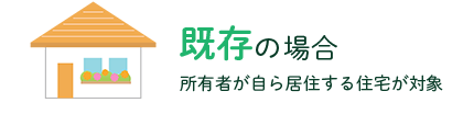 既存の場合(所有者が自ら居住する住宅が対象)